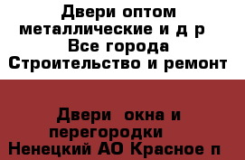 Двери оптом,металлические и д.р - Все города Строительство и ремонт » Двери, окна и перегородки   . Ненецкий АО,Красное п.